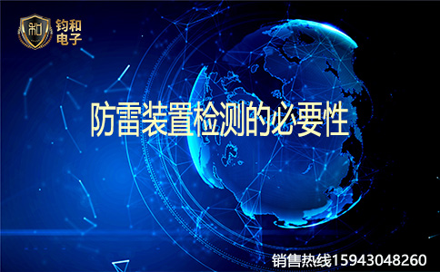 钧和电子防雷装置检测的必要性 钧和电子防雷装置检测的必要性