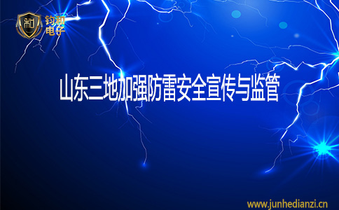 钧和电子山东三地加强防雷安全宣传与监管 钧和电子山东三地加强防雷安全宣传与监管