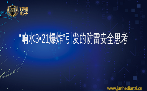 钧和电子“响水3•21爆炸”引发的防雷安全思考 钧和电子“响水3•21爆炸”引发的防雷安全思考