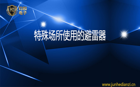钧和电子特殊场所使用的避雷器 钧和电子特殊场所使用的避雷器