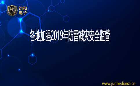 钧和电子各地加强2019年防雷减灾安全监管 钧和电子各地加强2019年防雷减灾安全监管