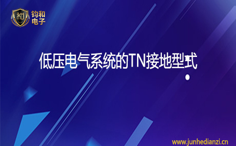 钧和电子低压电气系统的TN接地型式 钧和电子低压电气系统的TN接地型式