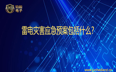 钧和电子雷电灾害应急预案包括什么? 钧和电子雷电灾害应急预案包括什么?