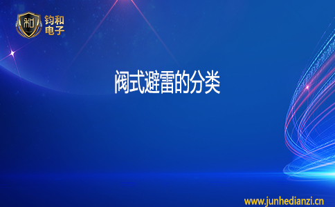 钧和电子阀式避雷器的分类 钧和电子阀式避雷器的分类