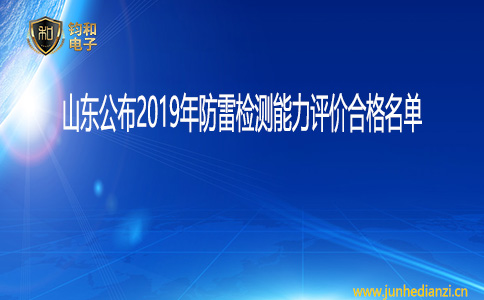 钧和电子山东公布2019年防雷检测能力评价合格名单 钧和电子山东公布2019年防雷检测能力评价合格名单