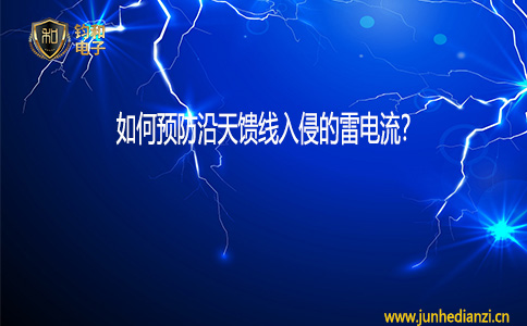 钧和电子如何预防沿天馈线入侵的雷电流 钧和电子如何预防沿天馈线入侵的雷电流