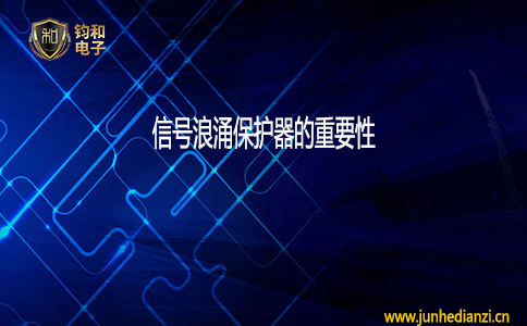 钧和电子信号浪涌保护器的重要性 钧和电子信号浪涌保护器的重要性