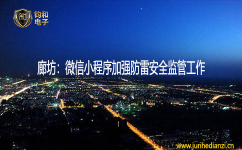 钧和电子廊坊:微信小程序加强防雷安全监管工作 钧和电子廊坊:微信小程序加强防雷安全监管工作