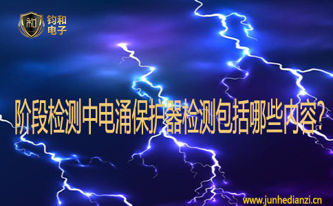 阶段检测中电涌保护器检测包括哪些内容? 阶段检测中电涌保护器检测包括哪些内容?