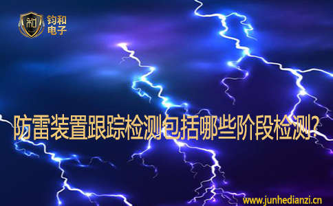 防雷装置跟踪检测包括哪些阶段检测? 防雷装置跟踪检测包括哪些阶段检测?