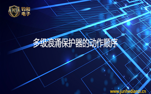 钧和电子分享多级浪涌保护器的动作顺序 钧和电子分享多级浪涌保护器的动作顺序
