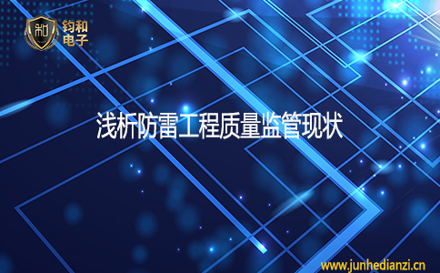 钧和电子分享浅析防雷工程质量监管现状 钧和电子分享浅析防雷工程质量监管现状