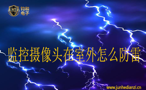 监控摄像头在室外怎么防雷 监控摄像头在室外怎么防雷