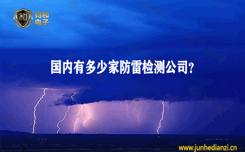 钧和电子分享国内有多少家防雷检测公司 钧和电子分享国内有多少家防雷检测公司