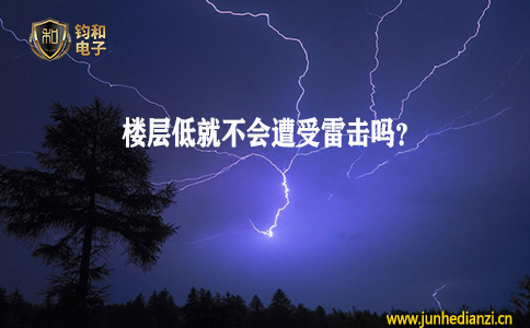 钧和电子分享楼层低就不会遭受雷击吗 钧和电子分享楼层低就不会遭受雷击吗