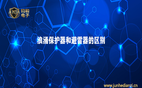 钧和电子分享浪涌保护器和避雷器的区别 钧和电子分享浪涌保护器和避雷器的区别