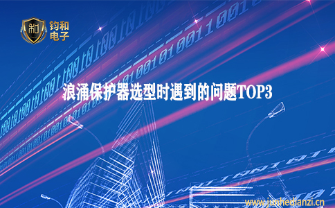 钧和电子分享浪涌保护器选型时遇到的问题TOP3