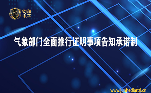 钧和电子分享气象部门全面推行证明事项告知承诺制 钧和电子分享气象部门全面推行证明事项告知承诺制