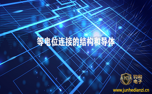钧和电子分享等电位连接结构及导体的相关要求 钧和电子分享等电位连接结构及导体的相关要求
